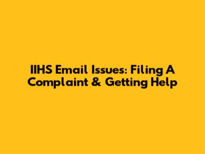 IIHS Email Issues: Filing A Complaint & Getting Help