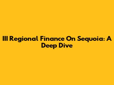 III Regional Finance On Sequoia: A Deep Dive