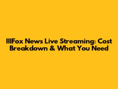 IIIFox News Live Streaming: Cost Breakdown & What You Need
