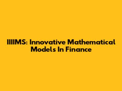 IIIIMS: Innovative Mathematical Models In Finance