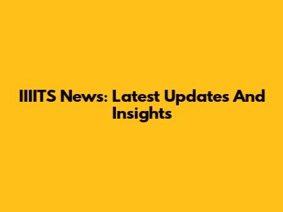 IIIITS News: Latest Updates And Insights
