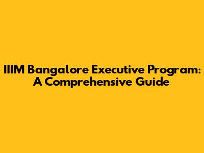IIIM Bangalore Executive Program: A Comprehensive Guide