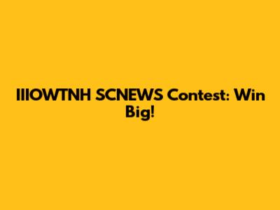 IIIOWTNH SCNEWS Contest: Win Big!
