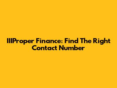 IIIProper Finance: Find The Right Contact Number