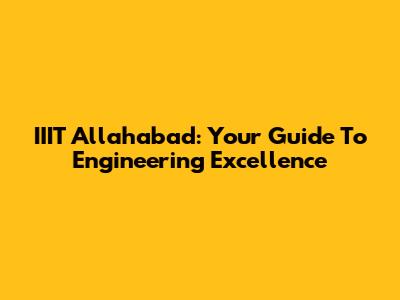 IIIT Allahabad: Your Guide To Engineering Excellence