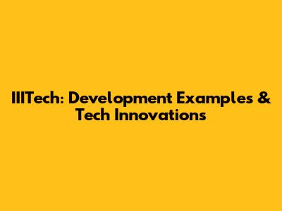 IIITech: Development Examples & Tech Innovations