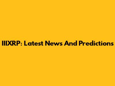 IIIXRP: Latest News And Predictions