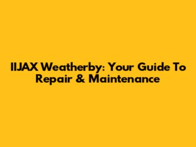IIJAX Weatherby: Your Guide To Repair & Maintenance