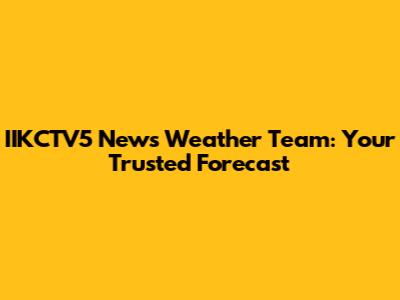 IIKCTV5 News Weather Team: Your Trusted Forecast