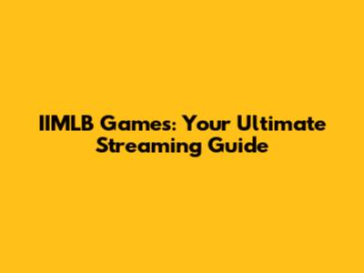 IIMLB Games: Your Ultimate Streaming Guide