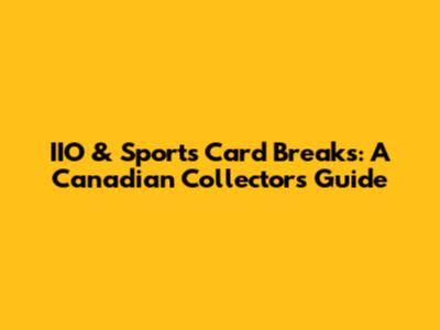 IIO & Sports Card Breaks: A Canadian Collector's Guide