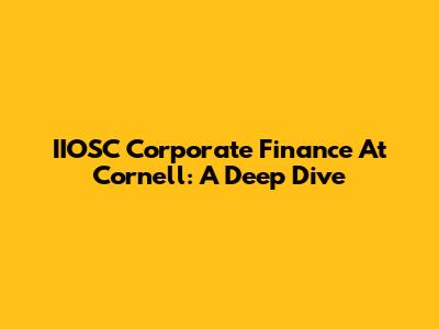 IIOSC Corporate Finance At Cornell: A Deep Dive