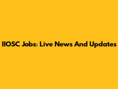 IIOSC Jobs: Live News And Updates