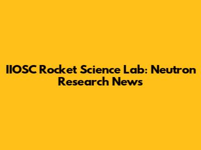 IIOSC Rocket Science Lab: Neutron Research News