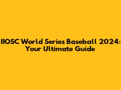 IIOSC World Series Baseball 2024: Your Ultimate Guide