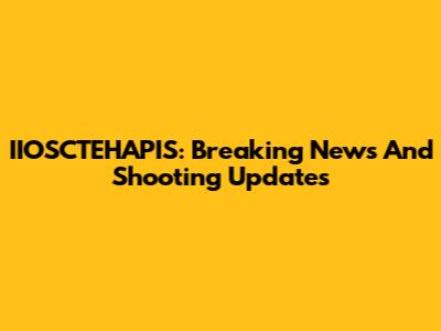 IIOSCTEHAPIS: Breaking News And Shooting Updates