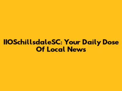 IIOSchillsdaleSC: Your Daily Dose Of Local News