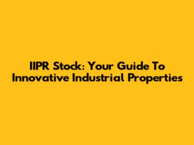 IIPR Stock: Your Guide To Innovative Industrial Properties