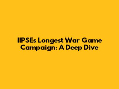 IIPSE's Longest War Game Campaign: A Deep Dive