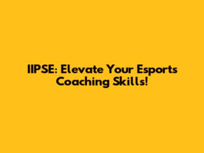 IIPSE: Elevate Your Esports Coaching Skills!