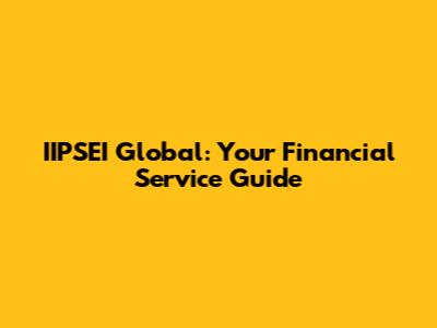 IIPSEI Global: Your Financial Service Guide