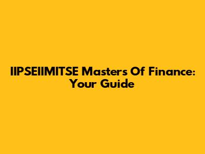 IIPSEIIMITSE Masters Of Finance: Your Guide