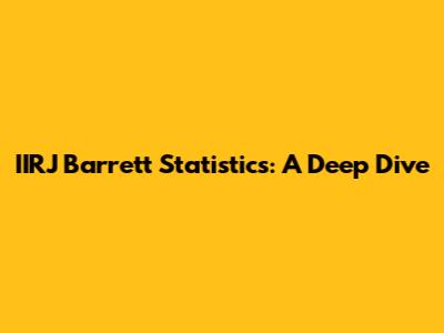 IIRJ Barrett Statistics: A Deep Dive