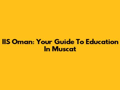 IIS Oman: Your Guide To Education In Muscat