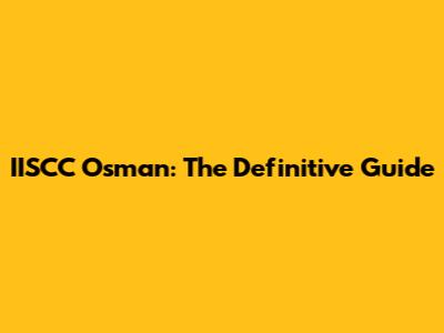 IISCC Osman: The Definitive Guide