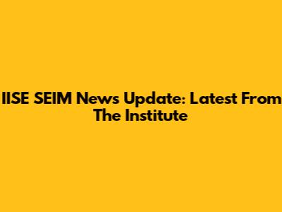 IISE SEIM News Update: Latest From The Institute