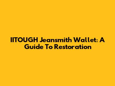 IITOUGH Jeansmith Wallet: A Guide To Restoration