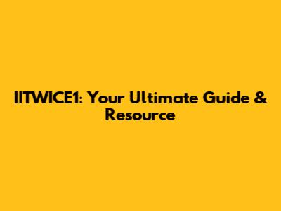 IITWICE1: Your Ultimate Guide & Resource
