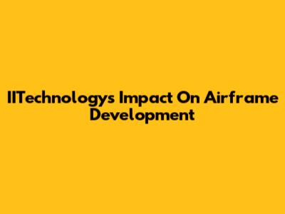 IITechnology's Impact On Airframe Development