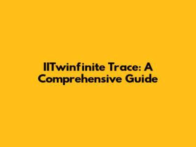 IITwinfinite Trace: A Comprehensive Guide