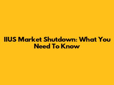 IIUS Market Shutdown: What You Need To Know