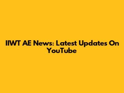 IIWT AE News: Latest Updates On YouTube