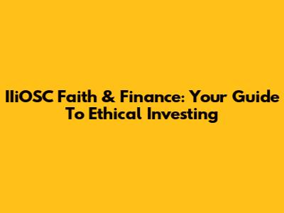 IIiOSC Faith & Finance: Your Guide To Ethical Investing
