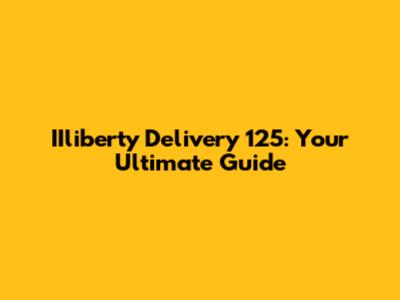 IIliberty Delivery 125: Your Ultimate Guide