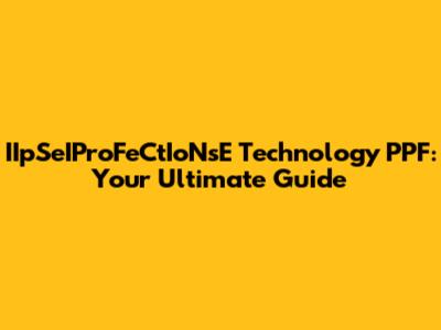 IIpSeIProFeCtIoNsE Technology PPF: Your Ultimate Guide