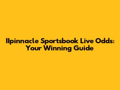 IIpinnacle Sportsbook Live Odds: Your Winning Guide