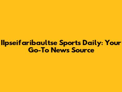 IIpseifaribaultse Sports Daily: Your Go-To News Source