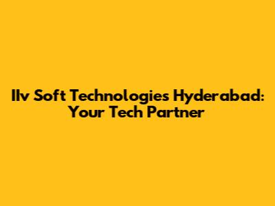 IIv Soft Technologies Hyderabad: Your Tech Partner