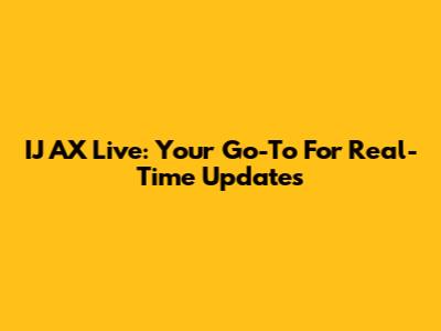 IJ AX Live: Your Go-To For Real-Time Updates