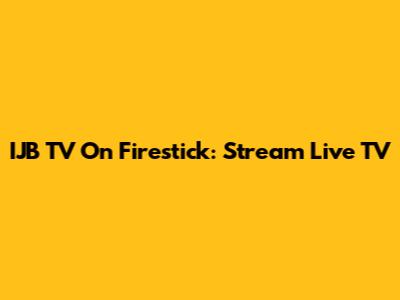 IJB TV On Firestick: Stream Live TV