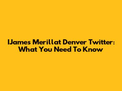 IJames Merillat Denver Twitter: What You Need To Know