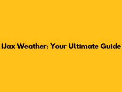 IJax Weather: Your Ultimate Guide