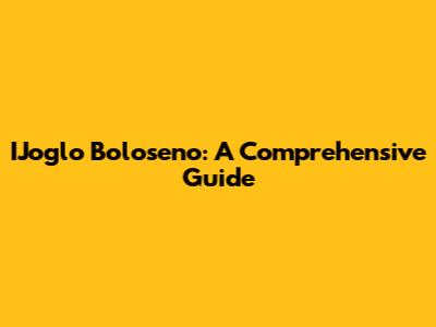 IJoglo Boloseno: A Comprehensive Guide