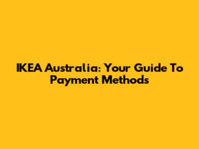 IKEA Australia: Your Guide To Payment Methods