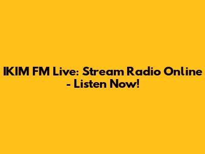 IKIM FM Live: Stream Radio Online - Listen Now!