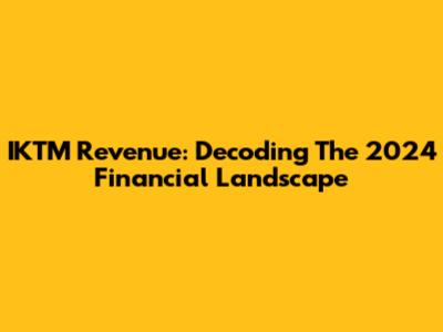 IKTM Revenue: Decoding The 2024 Financial Landscape